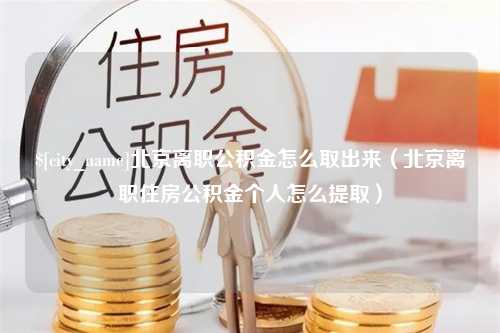 沭阳北京离职公积金怎么取出来（北京离职住房公积金个人怎么提取）