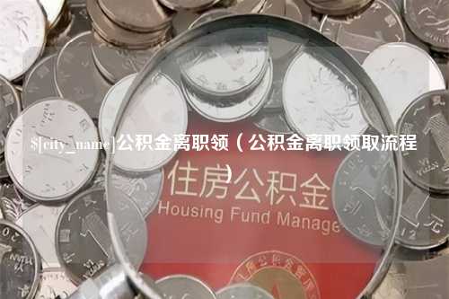 沭阳公积金离职领（公积金离职领取流程）